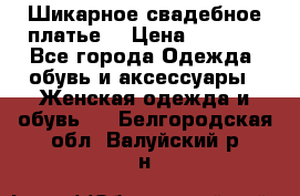 Шикарное свадебное платье. › Цена ­ 8 500 - Все города Одежда, обувь и аксессуары » Женская одежда и обувь   . Белгородская обл.,Валуйский р-н